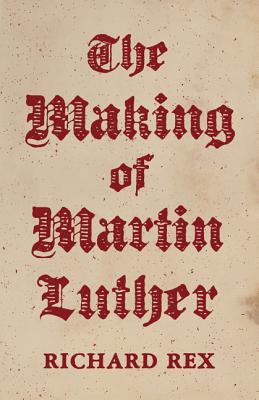 The Making of Martin Luther By Richard Rex (Hardback) 9780691155159