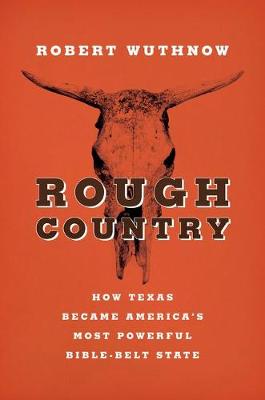 Rough Country How Texas Became America S Most Powerful Bible-Belt Sta