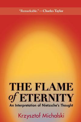 The Flame of Eternity An Interpretation of Nietzsche's Thought