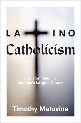 Latino Catholicism By Timothy Matovina (Paperback) 9780691163574