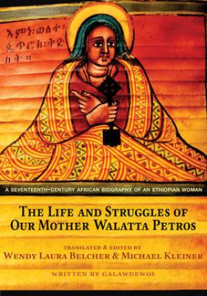 The Life and Struggles of Our Mother Walatta Petros By Galawdewos