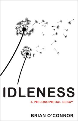 Idleness A Philosophical Essay By O'Connor Brian (Hardback)