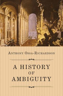 History Of Ambiguity By Anthony Ossa-richardson (Hardback)