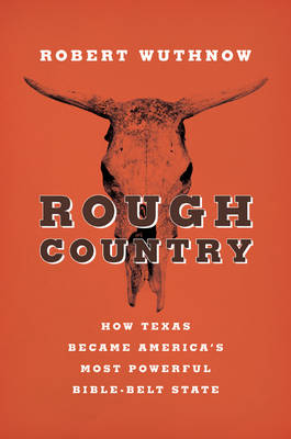 Rough Country How Texas Became America's Most Powerful Bible-Belt Sta