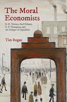 The Moral Economists By Tim Rogan (Hardback) 9780691173009