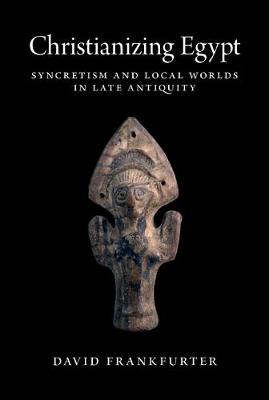 Christianizing Egypt By David Frankfurter (Hardback) 9780691176970