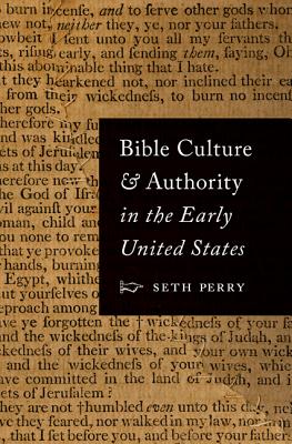 Bible Culture and Authority in the Early United States By Seth Perry