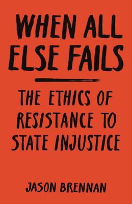 When All Else Fails The Ethics of Resistance to State Injustice