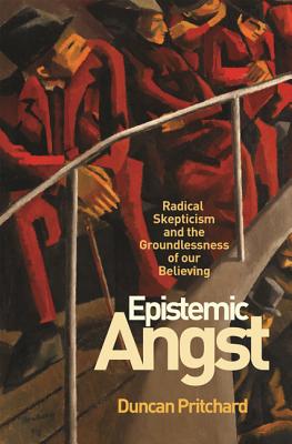 Epistemic Angst Radical Skepticism and the Groundlessness of Our Beli