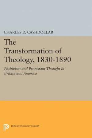 The Transformation of Theology 1830-1890 By Charles D Cashdollar