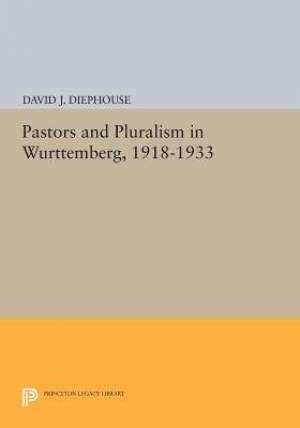 Pastors and Pluralism in Wurttemberg 1918-1933 By David J Diephouse