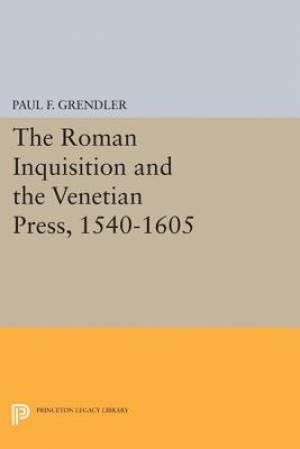 The Roman Inquisition and the Venetian Press 1540-1605 (Paperback)