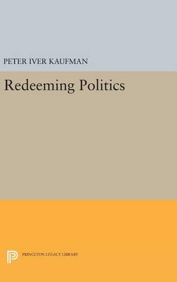 Redeeming Politics By Peter Iver Kaufman (Hardback) 9780691632322