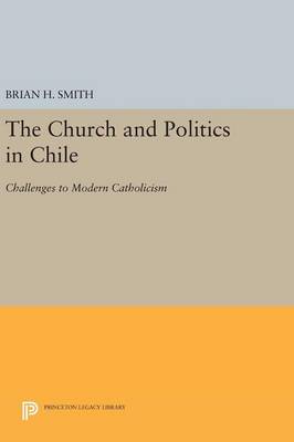 The Church and Politics in Chile By Brian H Smith (Hardback)