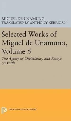 Selected Works of Miguel de Unamuno Volume 5 The Agony of Christiani