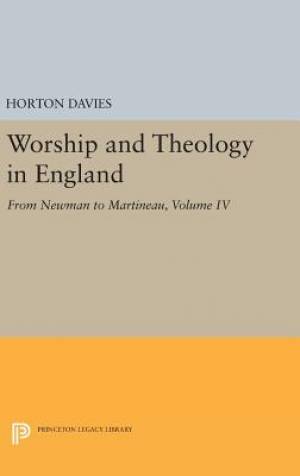 Worship and Theology in England From Newman to Martineau Volume IV