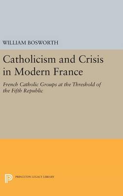 Catholicism and Crisis in Modern France By William Bosworth (Hardback)