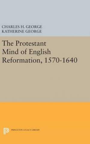 Protestant Mind of English Reformation 1570-1640 (Hardback)