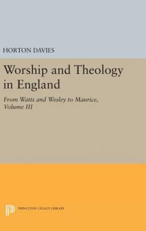 Worship and Theology in England From Watts and Wesley to Maurice Vol