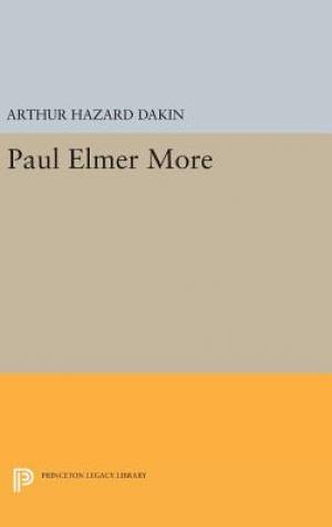 Paul Elmer More By Arthur Hazard Dakin (Hardback) 9780691652450