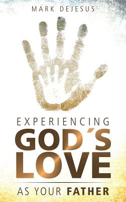 Experiencing God's Love as Your Father By Mark Dejesus (Hardback)