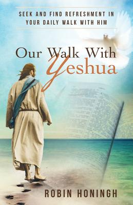 Our Walk with Yeshua Seek and Find Refreshment in Your Daily Walk wit