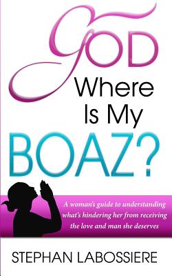 God Where Is My Boaz A woman's guide to understanding what's hinderi