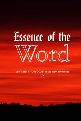 Essence Of The Word The Words of Our LORD in the New Testament