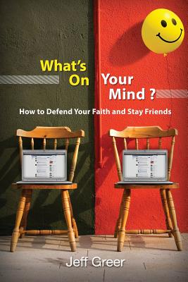 What's On Your Mind How To Defend Your Faith and Stay Friends