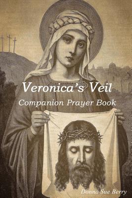 Veronica's Veil Companion Prayer Book By Berry Donna Sue (Paperback)