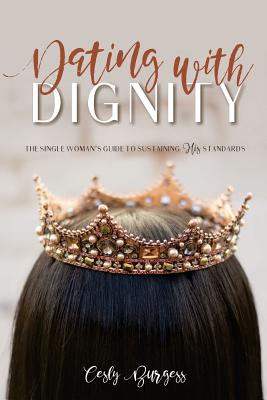 Dating with Dignity The Single Woman's Guide to Sustaining His Standa