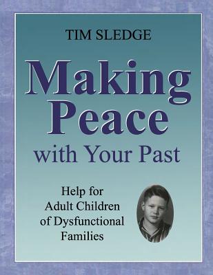 Making Peace with Your Past Help for Adult Children of Dysfunctional