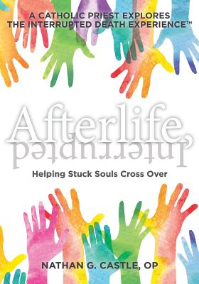 Afterlife Interrupted Helping Stuck Souls Cross Over-A Catholic Prie