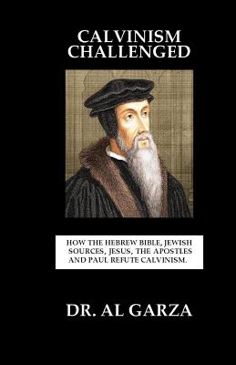 Calvinism Challenged How the Hebrew Bible Jewish Sources Jesus the