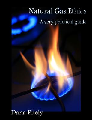 Natural Gas Ethics A Very Practical Guide By Pitely Dana (Paperback)