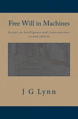 Free Will in Machines Essays on Intelligence and Consciousness