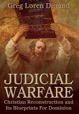 Judicial Warfare Christian Reconstruction and Its Blueprints For Domi