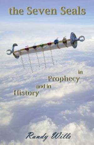 The Seven Seals in Prophecy and in History By Randy Wills (Paperback)