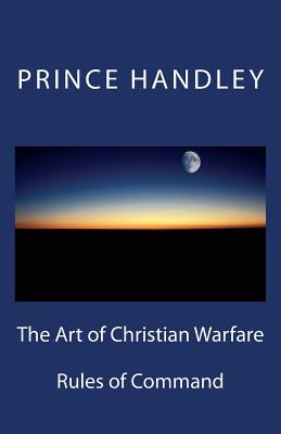 The Art of Christian Warfare Rules of Command By Handley Prince