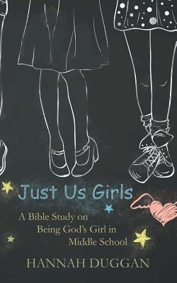 Just Us Girls A Bible Study on Being God's Girl in Middle School