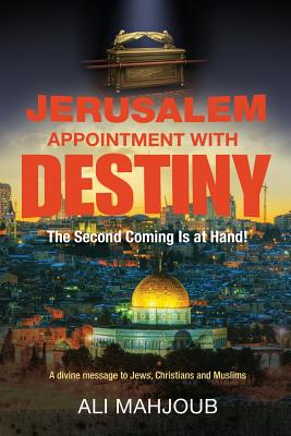 Jerusalem Appointment with Destiny The Second Coming is at Hand