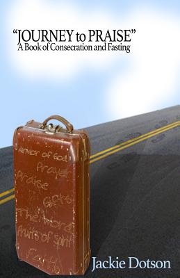 Journey to Praise A Book of Consecration and Fasting By Dotson Jackie