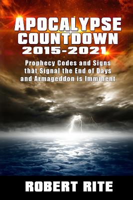 Apocalypse Countdown 2015 to 2021 Prophecy Codes Signal that the End