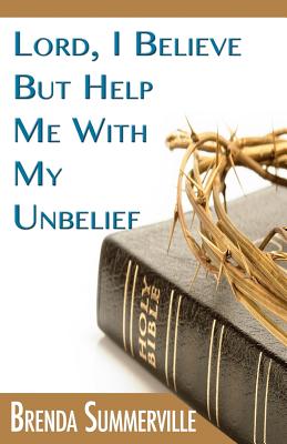 Lord I Believe But Help Me With My Unbelief By Summerville Brenda