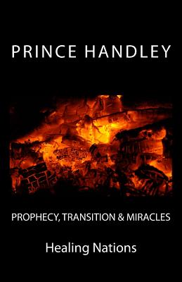 Prophecy Transition & Miracles Healing Nations By Handley Prince