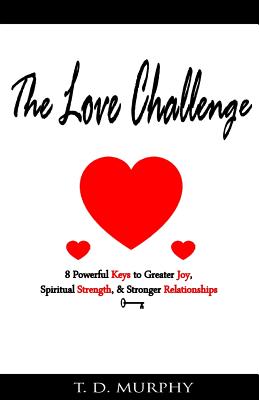 The Love Challenge 8 Powerful Keys to Greater Joy Spiritual Strength