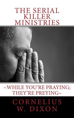 The Serial Killer Ministries While you're praying they're preying