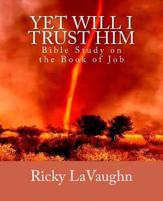 Yet Will I Trust Him Bible Study on the book of Job By Ricky Lavaughn