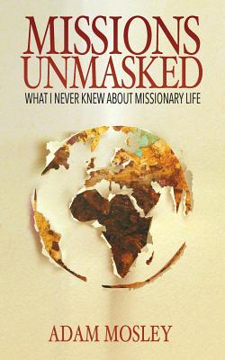 Missions Unmasked What I Never Knew About Missionary Life (Paperback)