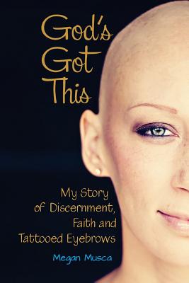 God's Got This My Story of Discernment Faith and Tattooed Eyebrows